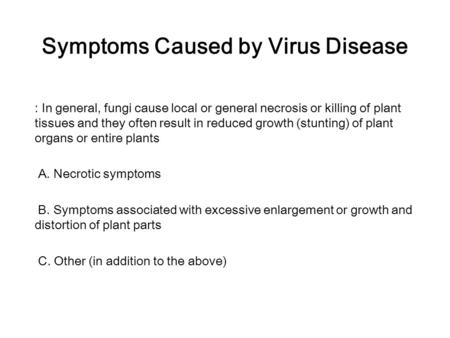 Symptoms Caused by Virus Disease : In general, fungi cause local or general necrosis or killing of plant tissues and they often result in reduced growth.