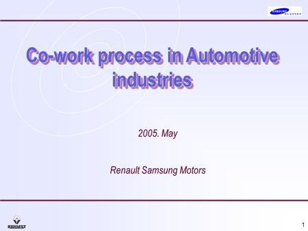 1 Co-work process in Automotive industries 2005. May Renault Samsung Motors.