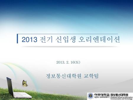 2013 전기 신입생 오리엔테이션 2013. 2. 16(토) 정보통신대학원 교학팀.