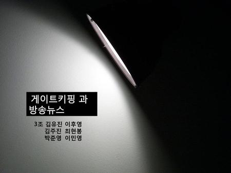 게이트키핑 과 방송뉴스 3조 김유진 이후영 김주진 최현봉 박준영 이민영.