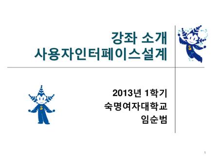 강좌 소개 사용자인터페이스설계 2013년 1학기 숙명여자대학교 임순범.