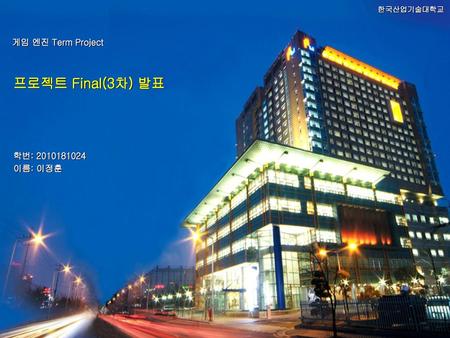 프로젝트 Final(3차) 발표 학번: 2010181024 이름: 이정훈.