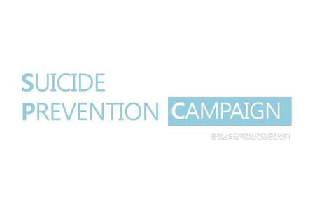 SUICIDE PREVENTION CAMPAIGN 충청남도광역정신건강증진센터.