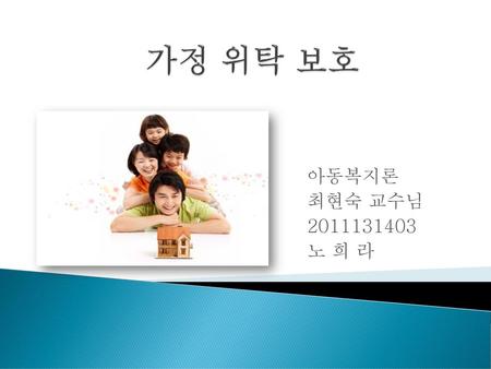 가정 위탁 보호 아동복지론 최현숙 교수님 2011131403 노 희 라.