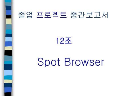 졸업 프로젝트 중간보고서 12조 Spot Browser.
