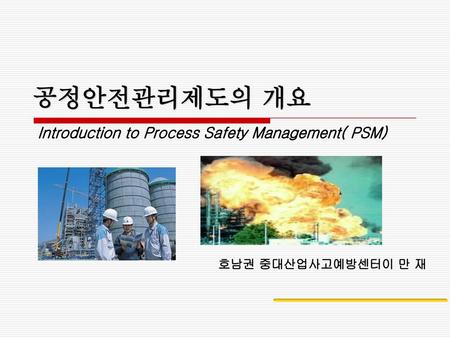 공정안전관리제도의 개요 Introduction to Process Safety Management( PSM)