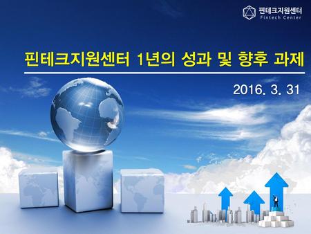 핀테크지원센터 1년의 성과 및 향후 과제 2016. 3. 31.