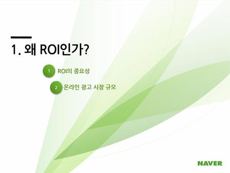 1. 왜 ROI인가? 1 ROI의 중요성 2 온라인 광고 시장 규모.