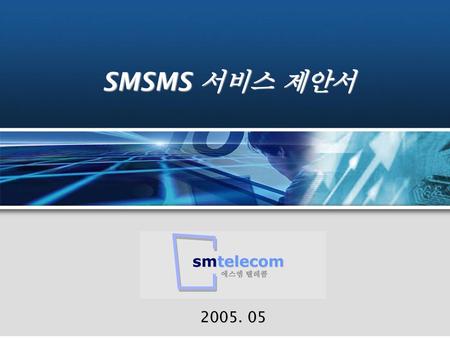 SMSMS 서비스 제안서 smtelecom 에스엠 텔레콤 2005. 05.