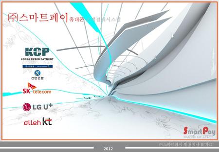 ㈜스마트페이휴대폰 소액결제시스템 ㈜스마트페이 인천지사 IR자료 2012.