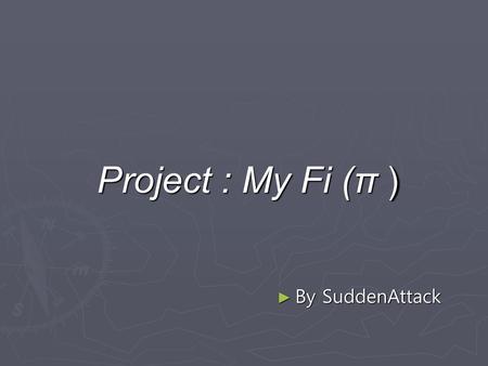 Project : My Fi (π ) By SuddenAttack.