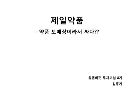 제일약품 - 약품 도매상이라서 싸다?? 워렌버핏 투자교실 8기 김홍기.