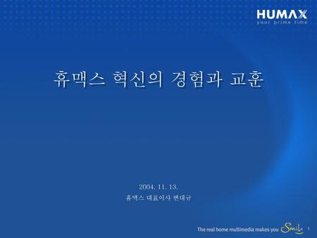 휴맥스 혁신의 경험과 교훈 2004. 11. 13. 휴맥스 대표이사 변대규 1.