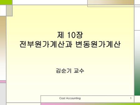 제 10장 전부원가계산과 변동원가계산 김순기 교수 Cost Accounting.