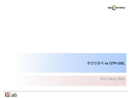 공인인증서 vs OTP+SSL Kim Sang-Won.