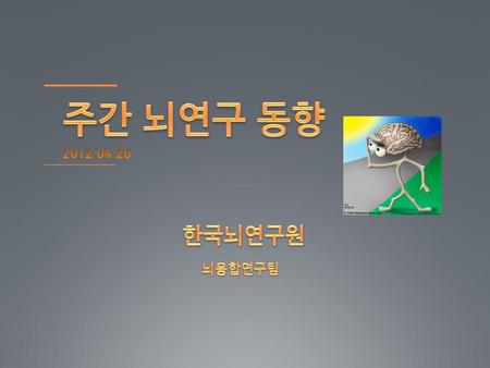 주간 뇌연구 동향 2012-04-26 한국뇌연구원 뇌융합연구팀.