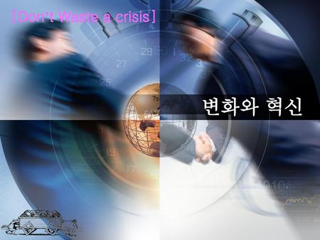 ［Don’t Waste a crisis］ 변화와 혁신.