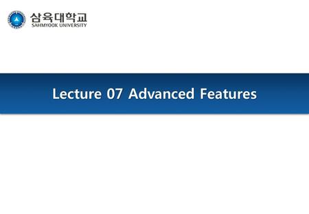 Lecture 07 Advanced Features