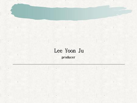 Lee Yoon Ju producer.