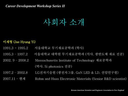 사회자 소개 Career Development Workshop Series II 이재형 (Jae Hyung Yi)