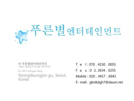 푸른별엔터테인먼트 Yeongdeungpo-gu, Seoul, Korea T e l :