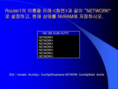 Router1의 이름을 아래 <화면>과 같이 “NETWORK”로 설정하고, 현재 상태를 NVRAM에 저장하시오.