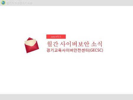 경기도교육정보기록원 2015-6월호 월간 사이버보안 소식 경기교육사이버안전센터(GECSC)