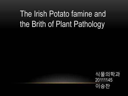 The Irish Potato famine and the Brith of Plant Pathology