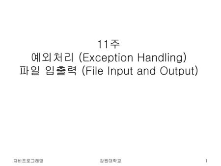 11주 예외처리 (Exception Handling) 파일 입출력 (File Input and Output)