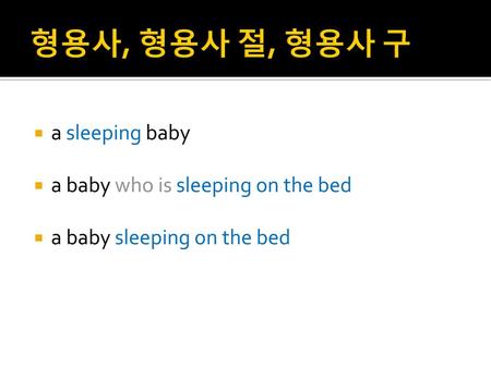 형용사, 형용사 절, 형용사 구 a sleeping baby a baby who is sleeping on the bed