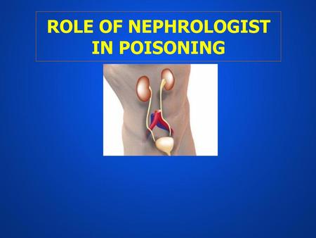 ROLE OF NEPHROLOGIST IN POISONING