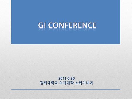 GI conference 2011.0.26 경희대학교 의과대학 소화기내과.