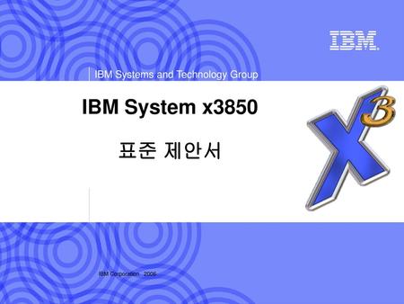 IBM System x3850 표준 제안서 IBM Corporation 2006.