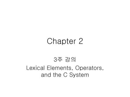 3주 강의 Lexical Elements, Operators, and the C System