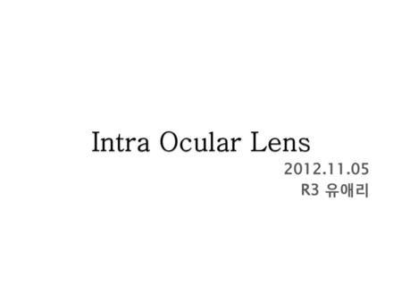 Intra Ocular Lens 2012.11.05 R3 유애리.