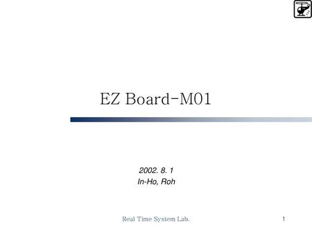 EZ Board-M01 2002. 8. 1 In-Ho, Roh Real Time System Lab.