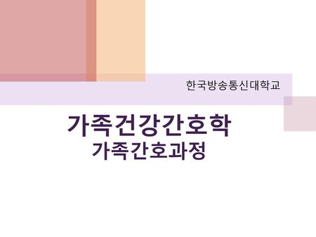 한국방송통신대학교 가족건강간호학 가족간호과정.
