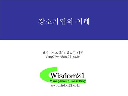 강소기업의 이해 Wisdom21 강사 : 위즈덤21 양승경 대표