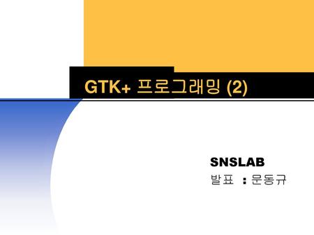 GTK+ 프로그래밍 (2) SNSLAB 발표 : 문동규.