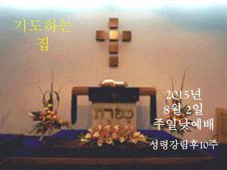 기도하는집 2015년 8월 2일 주일낮예배 성령강림후10주.