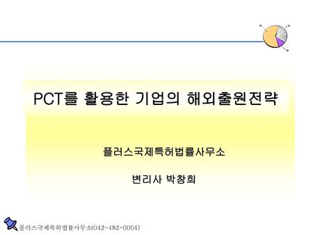 PCT를 활용한 기업의 해외출원전략 플러스국제특허법률사무소 변리사 박창희.