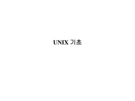 UNIX 기초 UNIX 기초 UNIX 기초.