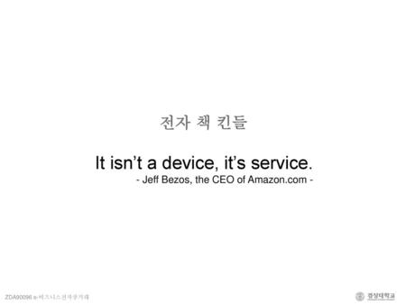 It isn’t a device, it’s service. - Jeff Bezos, the CEO of Amazon.com -