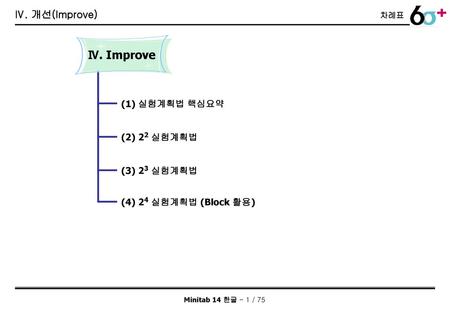 Ⅳ. Improve Ⅳ. 개선(Improve) (1) 실험계획법 핵심요약 (2) 22 실험계획법 (3) 23 실험계획법
