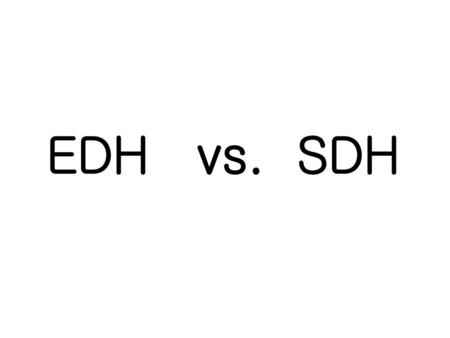 EDH vs. SDH.
