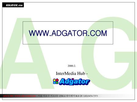 WWW.ADGATOR.COM InterMedia Hub - 2000.2. SINCE 1999 WWW.ADGATOR.COM 서울 서초구 서초3동 1594-4 대아벤처 B.D 2F / (02)3474-7373.
