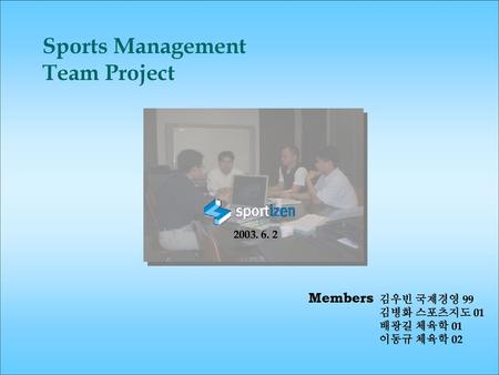 Sports Management Team Project Members 김우빈 국제경영 99