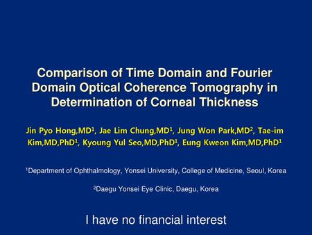 Comparison of Time Domain and Fourier Domain Optical Coherence Tomography in Determination of Corneal Thickness Jin Pyo Hong,MD1, Jae Lim Chung,MD1, Jung.