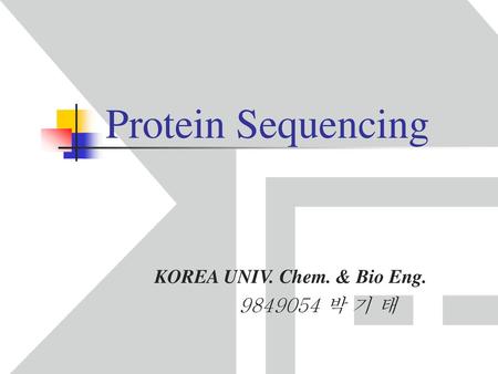 Protein Sequencing KOREA UNIV. Chem. & Bio Eng. 9849054 박 기 태.