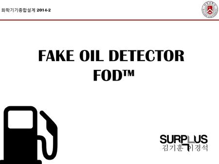 화학기기종합설계 2014-2 FAKE OIL DETECTOR FOD™ 김기훈 이경석.